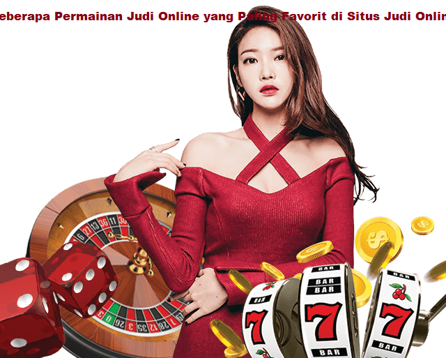 Beberapa Permainan Judi Online yang Paling Favorit di Situs Judi Online